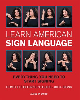 Learn American Sign Language: Everything You Need to Start Signing * Complete Beginner's Guide * 800+ Signs