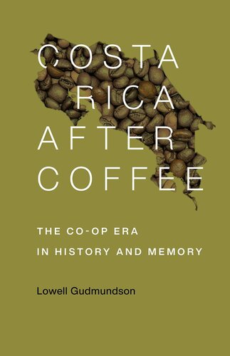 Costa Rica After Coffee: The Co-op Era in History and Memory