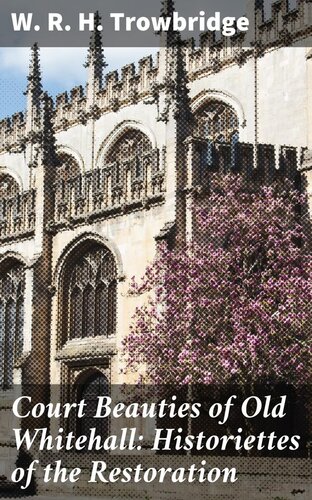Court Beauties of Old Whitehall: Historiettes of the Restoration