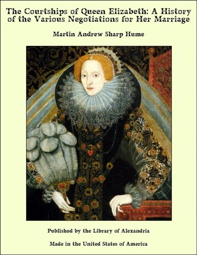 The Courtships of Queen Elizabeth: A History of the Various Negotiations for Her Marriage