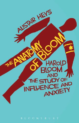 The Anatomy of Bloom: Harold Bloom and the Study of Influence and Anxiety