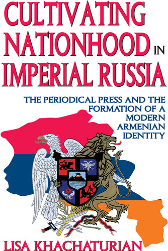 Cultivating Nationhood in Imperial Russia: The Periodical Press and the Formation of a Modern Armenian Identity