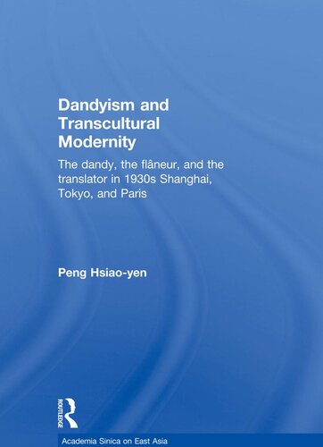 Dandyism and Transcultural Modernity: The Dandy, the Flaneur, and the Translator in 1930s Shanghai, Tokyo, and Paris