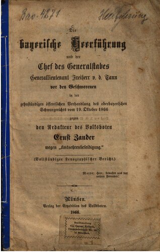 Die bayerische Heerführung und der Chef des Generalstabes Generalleutnant Freiherr v. d. Tann vor den Geschworenen in der zehnstündigen öffentlichen Verhandlung des oberbayerischen Schwurgerichts vom 19. Oktober 1866 gegen den Redakteur des Volksboten Ernst Zander wegen 