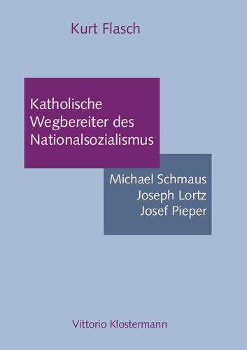 Katholische Wegbereiter des Nationalsozialismus: Michael Schmaus, Joseph Lortz, Josef Pieper