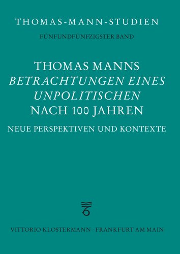 Thomas Manns "Betrachtungen eines Unpolitischen" nach 100 Jahren: Neue Perspektiven und Kontexte