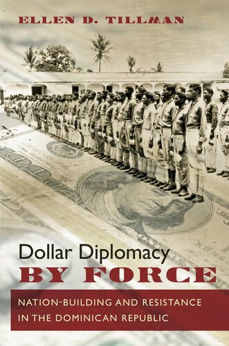 Dollar Diplomacy by Force: Nation-building and Resistance in the Dominican Republic