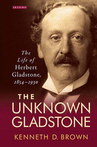 The Unknown Gladstone: The Life of Herbert Gladstone, 1854-1930