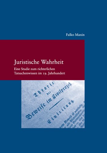 Juristische Wahrheit: Eine Studie zum richterlichen Tatsachenwissen im 19. Jahrhundert