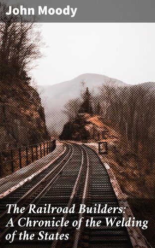 The Railroad Builders: A Chronicle of the Welding of the States