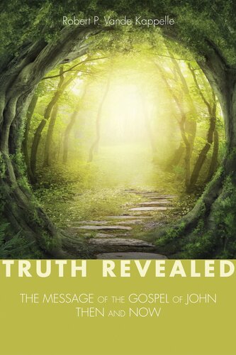 Truth Revealed: The Message of the Gospel of John-Then and Now
