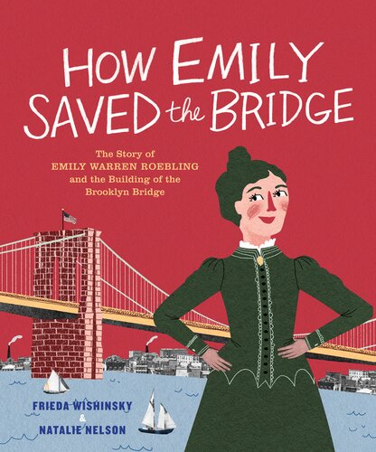 How Emily Saved the Bridge: The Story of Emily Warren Roebling and the Building of the Brooklyn Bridge