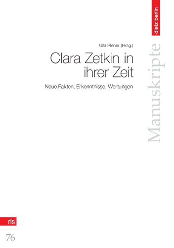Clara Zetkin in ihrer Zeit: neue Fakten, Erkenntnisse, Wertungen. Material des Kolloquiums anlässlich ihres 150. Geburtstages am 6. Juli 2007 in Berlin