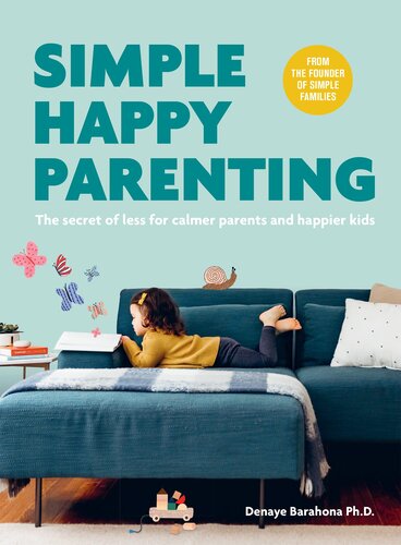 Simple Happy Parenting: The Secret of Less for Calmer Parents and Happier Kids