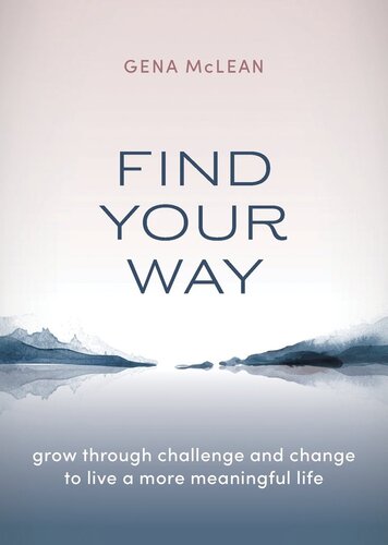 Find Your Way: Grow through challenge and change to live a more meaningful life