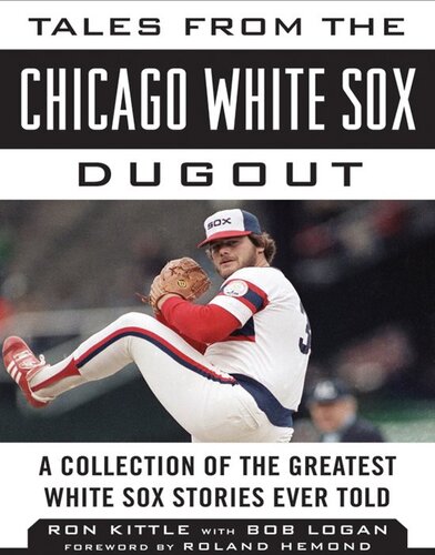 Tales from the Chicago White Sox Dugout: A Collection of the Greatest White Sox Stories Ever Told