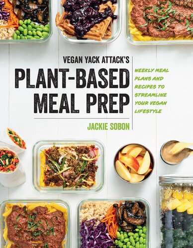 Vegan Yack Attack's Plant-Based Meal Prep: Weekly Meal Plans and Recipes to Streamline Your Vegan Lifestyle