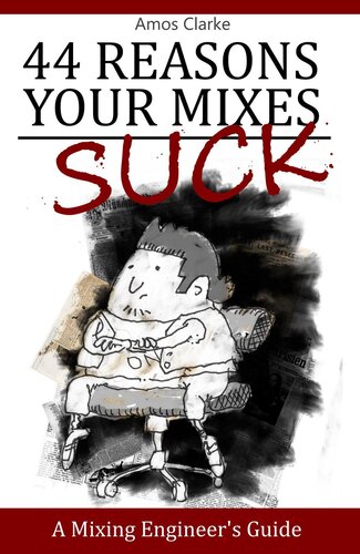 44 Reasons Your Mixes Suck - A Mixing Engineer's Guide: A Mixing Engineer's Guide