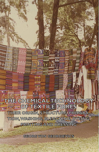 The Chemical Technology of Textile Fibres: Their Origin, Structure, Preparation, Washing, Bleaching, Dyeing, Printing and Dressing
