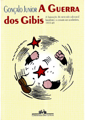 A Guerra Dos Gibis: A Formacao Do Mercado Editorial Brasileiro E a Censura Aos Quadrinhos, 1933-1964