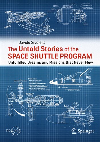 The Untold Stories of the Space Shuttle Program: Unfulfilled Dreams and Missions that Never Flew