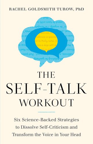 The Self-Talk Workout: Six Science-Backed Strategies to Dissolve Self-Criticism and Transform the Voice in Your Head : Six Science-Backed Strategies to Dissolve Self-Criticism and Transform the Voice in Your Head