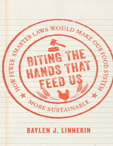 Biting the Hands that Feed Us: How Fewer, Smarter Laws Would Make Our Food System More Sustainable