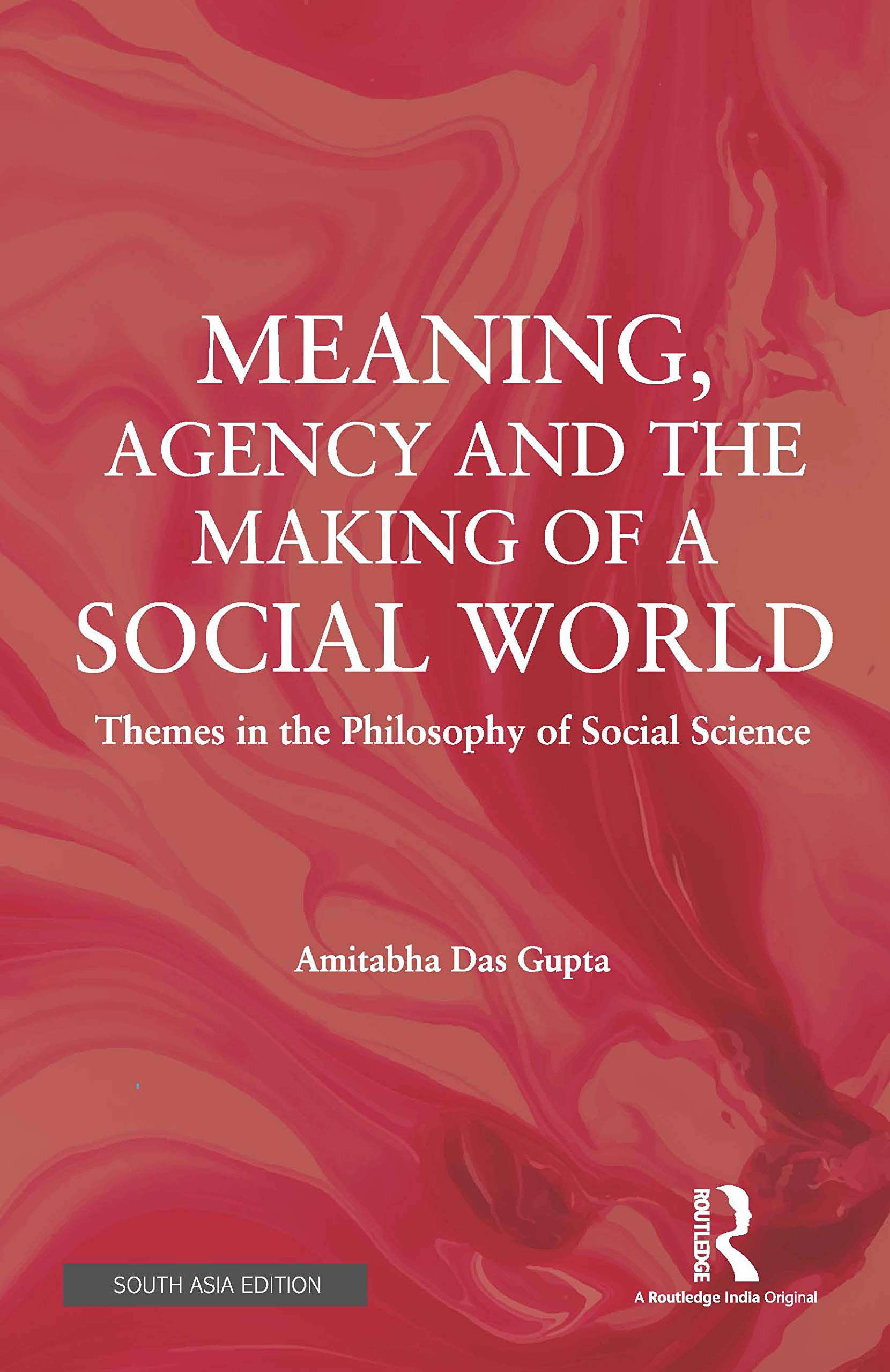Meaning, Agency and the Making of a Social World: Themes in the Philosophy of Social Science
