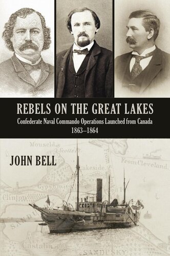 Rebels on the Great Lakes: Confederate Naval Commando Operations Launched from Canada, 1863-1864
