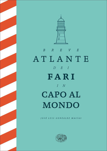 Breve atlante dei fari in capo al mondo. Ediz. illustrata