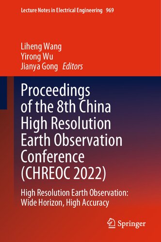 Proceedings of the 8th China High Resolution Earth Observation Conference (CHREOC 2022): High Resolution Earth Observation: Wide Horizon, High Accuracy