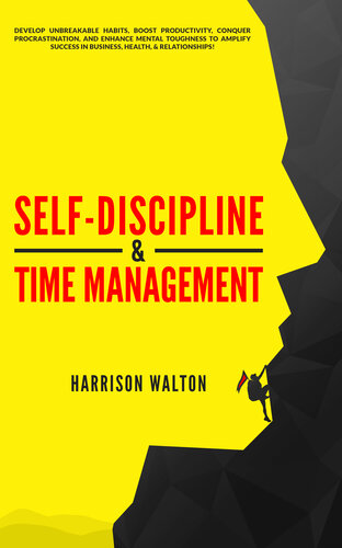 Self-Discipline & Time Management: Develop Unbreakable Habits, Boost Productivity, Conquer Procrastination, and Enhance Mental Toughness to Amplify Success In Business, Health, & Relationships!