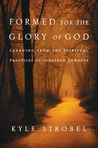 Formed for the Glory of God: Learning from the Spiritual Practices of Jonathan Edwards