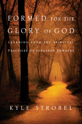 Formed for the Glory of God: Learning from the Spiritual Practices of Jonathan Edwards