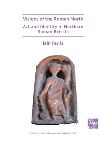 Visions of the Roman North: Art and Identity in Northern Roman Britain