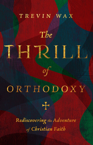 The Thrill of Orthodoxy: Rediscovering the Adventure of Christian Faith