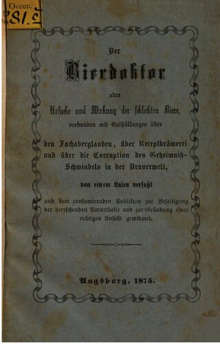 Der Bierdoktor oder Ursache und Wirkung der schlechten Biere, verbunden mit Enthüllungen über den Fachaberglauben, über Rezeptkrämerei und über die Korruption des Geheimnis-Schwindels in der Brauerwelt