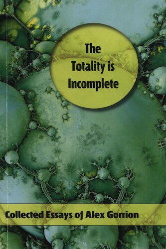 The Totality Is Incomplete: Collected Essays of Alex Gorrion
