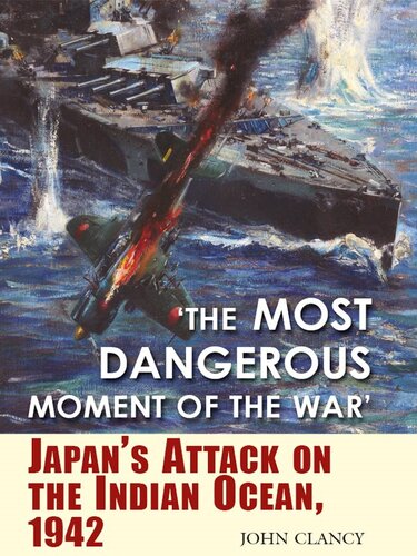 'The Most Dangerous Moment of the War': Japan's Attack on the Indian Ocean, 1942