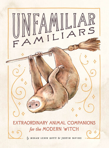 Unfamiliar Familiars: Extraordinary Animal Companions for the Modern Witch