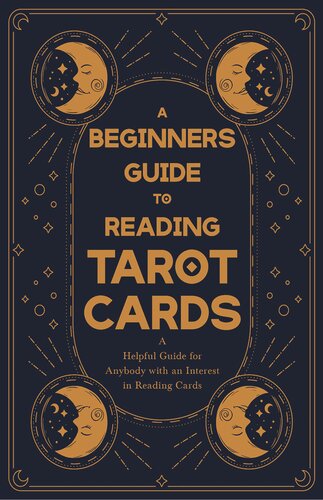 A Beginner's Guide to Reading Tarot Cards: A Helpful Guide for Anybody with an Interest in Reading Cards