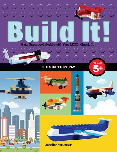 Build It! Things That Fly: Make Supercool Models with Your Favorite LEGO® Parts