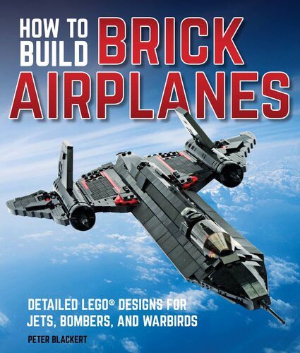 How To Build Brick Airplanes: Detailed LEGO Designs for Jets, Bombers, and Warbirds