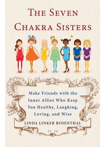 The Seven Chakra Sisters: Make Friends with the Inner Allies Who Keep You Healthy, Laughing, Loving, and Wise