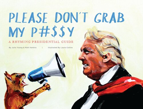 Please Don't Grab My P#$$Y: A Rhyming Presidential Guide