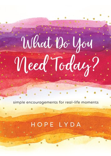 What Do You Need Today?: Simple Encouragements for Real-Life Moments