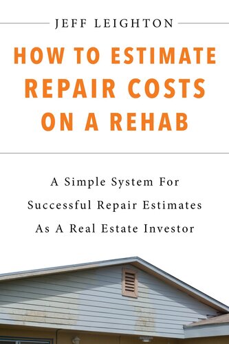 How To Estimate Repair Costs On A Rehab: A Simple System For Successful Repair Estimates As A Real Estate Investor