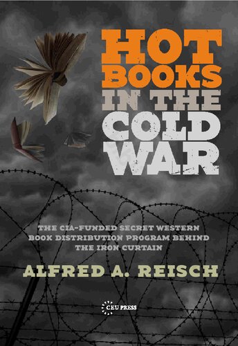 Hot books in the Cold War: the CIA-funded secret book distribution program behind the Iron Curtain /