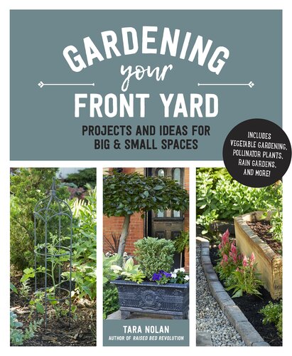 Gardening Your Front Yard: Projects and Ideas for Big and Small Spaces - Includes Vegetable Gardening, Pollinator Plants, Rain