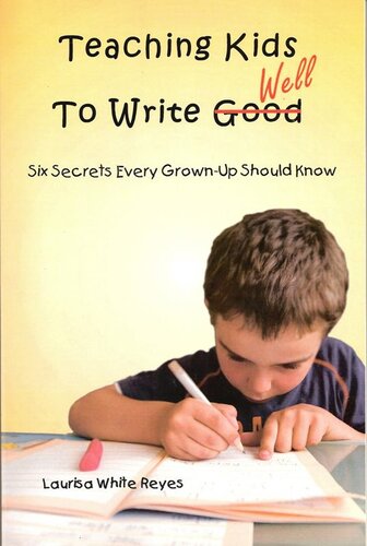 Teaching Kids to Write Well: Six Secrets Every Grown-Up Should Know